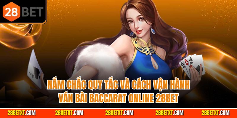 Nắm chắc quy tắc và cách vận hành ván bài baccarat online 28bet